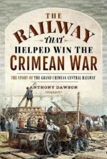 The Railway that Helped win the Crimean War : The Story of the Grand Crimean Central Railway