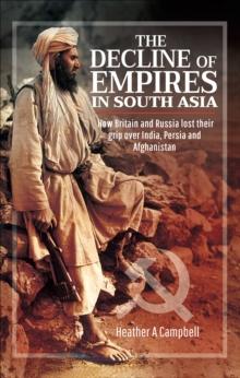 The Decline of Empires in South Asia : How Britain and Russia Lost Their Grip Over India, Persia and Afghanistan