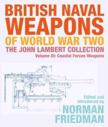 British Naval Weapons of World War Two : The John Lambert Collection, Volume III - Coastal Forces Weapons