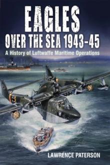 Eagles over the Sea, 1943-45 : A History of Luftwaffe Maritime Operations