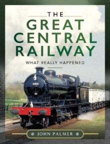 The Great Central Railway : What Really Happened