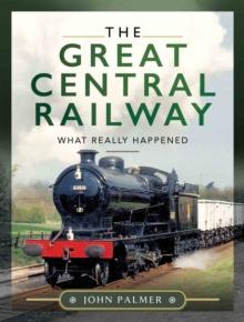 The Great Central Railway : What Really Happened