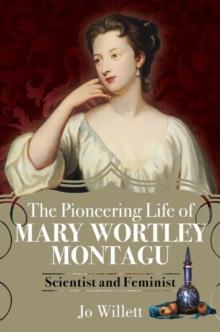 The Pioneering Life of Mary Wortley Montagu : Scientist and Feminist