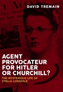 Agent Provocateur for Hitler or Churchill? : The Mysterious Life of Stella Lonsdale