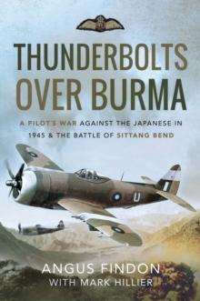 Thunderbolts over Burma : A Pilot's War Against the Japanese in 1945 & the Battle of Sittang Bend