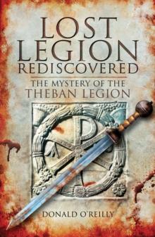 Lost Legion Rediscovered : The Mystery of the Theban Legion