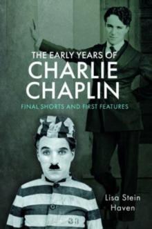 The Early Years of Charlie Chaplin : Final Shorts and First Features