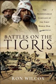 Battles on the Tigris : The Mesopotamian Campaign of the First World War