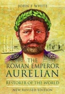 The Roman Emperor Aurelian : Restorer of the World - New Revised Edition