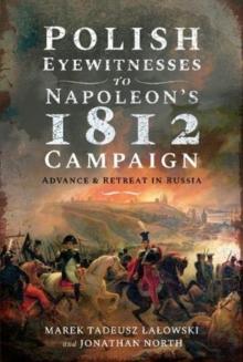 Polish Eyewitnesses to Napoleon's 1812 Campaign : Advance and Retreat in Russia