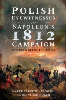 Polish Eyewitnesses to Napoleon's 1812 Campaign : Advance and Retreat in Russia