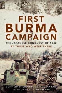 First Burma Campaign : The Japanese Conquest of 1942 By Those Who Were There