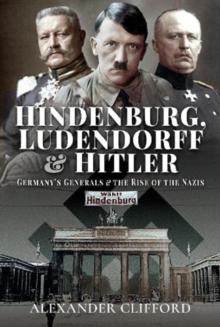 Hindenburg, Ludendorff and Hitler : Germany's Generals and the Rise of the Nazis