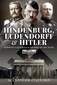 Hindenburg, Ludendorff and Hitler : Germany's Generals and the Rise of the Nazis