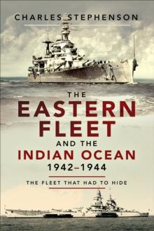 The Eastern Fleet and the Indian Ocean, 1942-1944 : The Fleet that Had to Hide