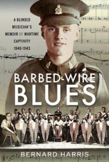 Barbed-Wire Blues : A Blinded Musician's Memoir of Wartime Captivity 1940-1943