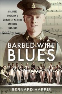 Barbed-Wire Blues : A Blinded Musician's Memoir of Wartime Captivity 1940-1943