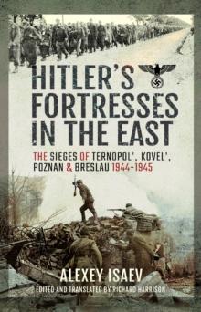 Hitler's Fortresses in the East : The Sieges of Ternopol', Kovel', Poznan and Breslau, 1944-1945