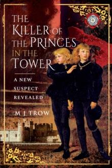 The Killer of the Princes in the Tower : A New Suspect Revealed