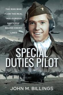 Special Duties Pilot : The Man who Flew the Real 'Inglorious Bastards' Behind Enemy Lines