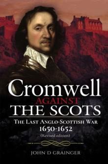 Cromwell Against the Scots : The Last Anglo-Scottish War, 1650-1652