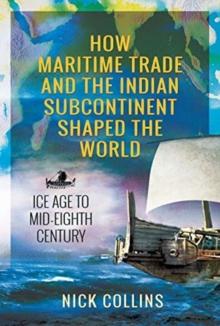 How Maritime Trade and the Indian Subcontinent Shaped the World : Ice Age to Mid-Eighth Century