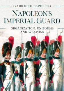 Napoleon's Imperial Guard : Organization, Uniforms and Weapons