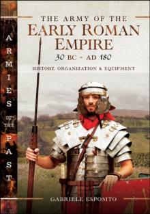 The Army of the Early Roman Empire 30 BC-AD 180 : History, Organization and Equipment