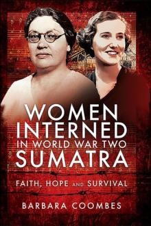 Women Interned in World War Two Sumatra : Faith, Hope and Survival