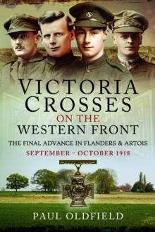 Victoria Crosses on the Western Front  The Final Advance in Flanders and Artois : September  October 1918