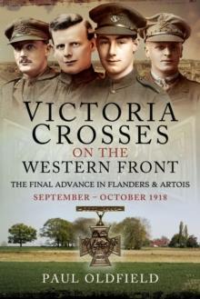 Victoria Crosses on the Western Front - The Final Advance in Flanders and Artois : September - October 1918