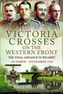 Victoria Crosses on the Western Front  The Final Advance in Picardy : October  November 1918