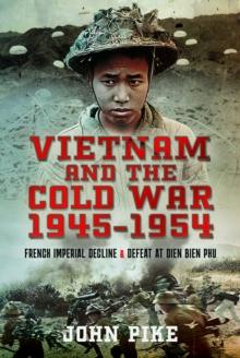 Vietnam and the Cold War 1945-1954 : French Imperial Decline and Defeat at Dien Bien Phu