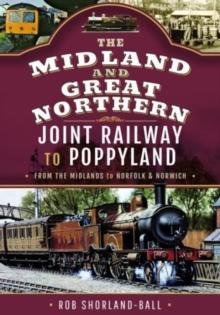 The Midland & Great Northern Joint Railway to Poppyland : From the Midlands to Norfolk & Norwich