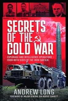 Secrets of the Cold War : Espionage and Intelligence Operations - From Both Sides of the Iron Curtain