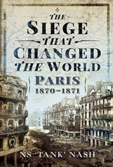 The Siege that Changed the World : Paris, 1870-1871