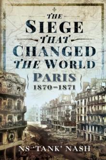 The Siege that Changed the World : Paris, 1870-1871