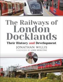 The Railways of London Docklands : Their History and Development