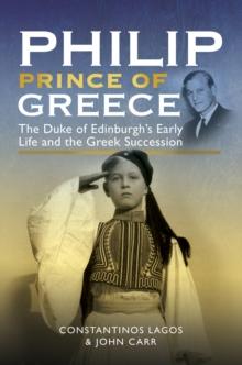 Philip, Prince of Greece : The Duke of Edinburgh's Early Life and the Greek Succession