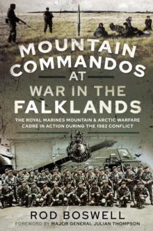 Mountain Commandos at War in the Falklands : The Royal Marines Mountain and Arctic Warfare Cadre in Action During the 1982 Conflict