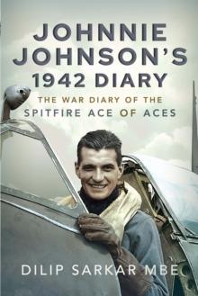 Johnnie Johnson's 1942 Diary : The War Diary of the Spitfire Ace of Aces