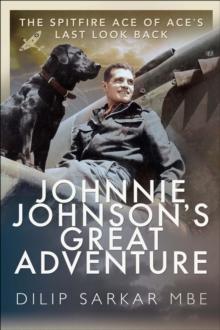 Johnnie Johnson's Great Adventure : The Spitfire Ace of Ace's Last Look Back