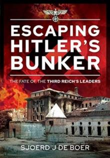 Escaping Hitler's Bunker : The Fate of the Third Reich's Leaders