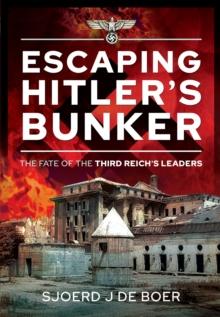 Escaping Hitler's Bunker : The Fate of the Third Reich's Leaders