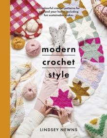 Modern Crochet Style : 15 colourful crochet patterns for your and your home, including fun sustainable makes