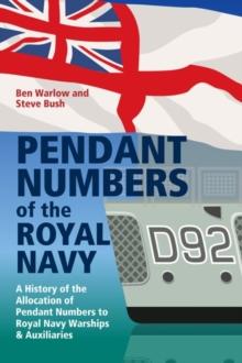 Pendant Numbers of the Royal Navy : A Record of the Allocation of Pendant Numbers to Royal Navy Warships and Auxiliaries