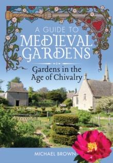 A Guide to Medieval Gardens : Gardens in the Age of Chivalry