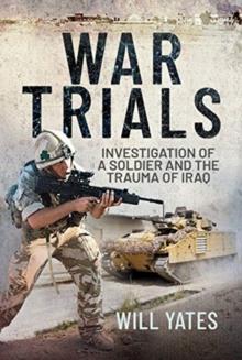 War Trials : Investigation of a Soldier and the Trauma of Iraq