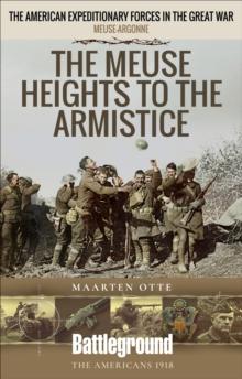 The Meuse Heights to the Armistice : The American Expeditionary Forces in the Great War