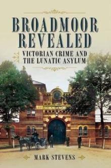 Broadmoor Revealed : Victorian Crime and the Lunatic Asylum